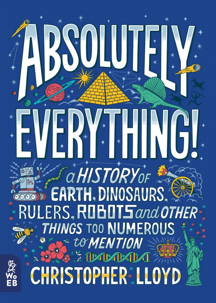 Absolutely Everything!: A History of Earth, Dinosaurs, Rulers, Robots and Other Things Too Numerous to Mention by Christopher Lloyd