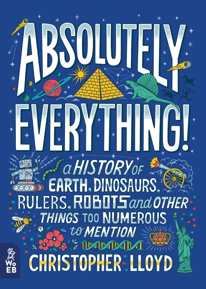 Absolutely Everything!: A History of Earth, Dinosaurs, Rulers, Robots and Other Things Too Numerous to Mention by Christopher Lloyd